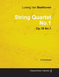 Title: Ludwig Van Beethoven - String Quartet No. 1 - Op. 18/No. 1 - A Full Score;With a Biography by Joseph Otten, Author: Ludwig Van Beethoven