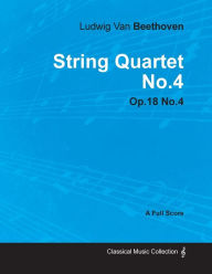 Title: Ludwig Van Beethoven - String Quartet No. 4 - Op. 18/No. 4 - A Full Score;With a Biography by Joseph Otten, Author: Ludwig Van Beethoven