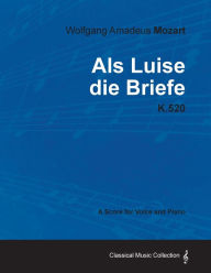 Title: Wolfgang Amadeus Mozart - AlS Luise Die Briefe - K.520 - A Score for Voice and Piano, Author: Wolfgang Amadeus Mozart