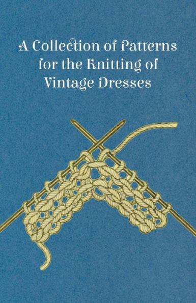 A Collection of Patterns for the Knitting of Vintage Dresses