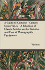 A Guide to Cameras - Camera Series Vol. I. - A Selection of Classic Articles on the Varieties and Uses of Photographic Equipment