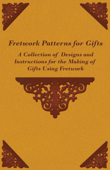 Fretwork Patterns for Gifts - A Collection of Designs and Instructions for the Making of Gifts Using Fretwork