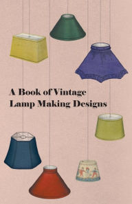 Title: A Book of Vintage Lamp Making Designs, Author: Anon
