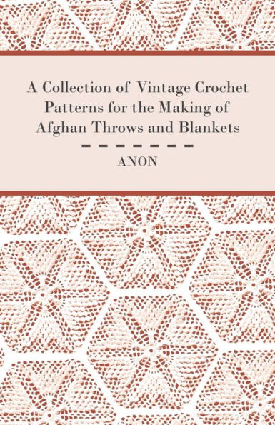 A Collection of Vintage Crochet Patterns for the Making of Afghan Throws and Blankets