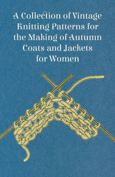 A Collection of Vintage Knitting Patterns for the Making of Autumn Coats and Jackets for Women