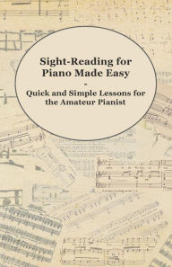 Title: Sight-Reading for Piano Made Easy - Quick and Simple Lessons for the Amateur Pianist, Author: Anon