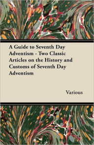 Title: A Guide to Seventh Day Adventism - Two Classic Articles on the History and Customs of Seventh Day Adventism, Author: Various