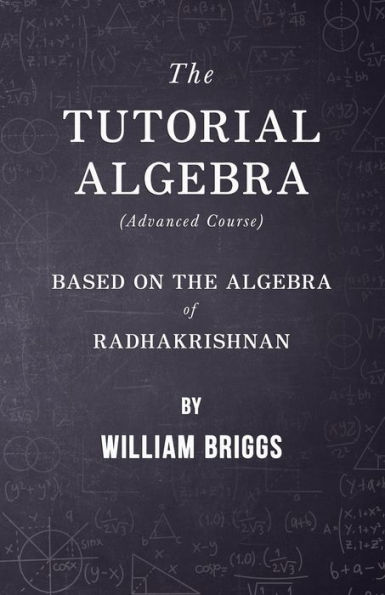 The Tutorial Algebra (Advanced Course) - Based on the Algebra of Radhakrishnan