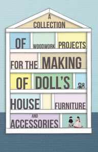 Title: A Collection of Woodwork Projects for the Making of Doll's House Furniture and Accessories, Author: Anon