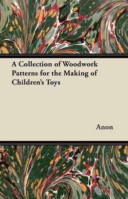 A Collection of Woodwork Patterns for the Making Children's Toys