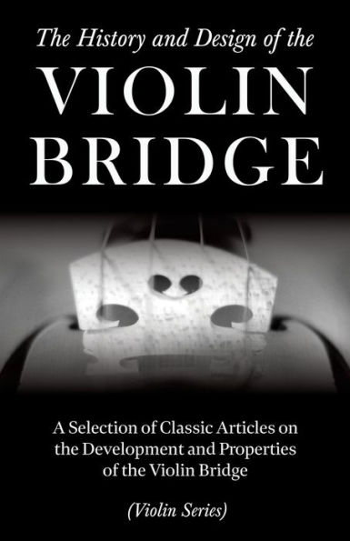 the History and Design of Violin Bridge - A Selection Classic Articles on Development Properties (Violin Series)