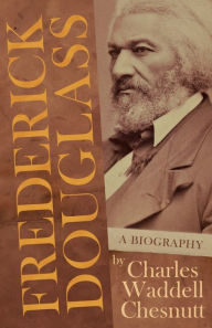 Title: Frederick Douglass - A Biography: With an Introductory Poem by Paul Laurence Dunbar, Author: Charles Waddell Chesnutt