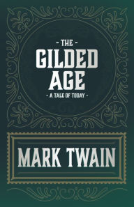 Title: The Gilded Age - A Tale of Today, Author: Mark Twain