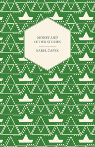 Title: Money and Other Stories - With a Foreword by John Galsworthy, Author: Karel Čapek