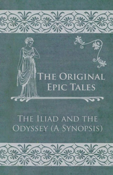 the Original Epic Tales - Iliad and Odyssey (a Synopsis)