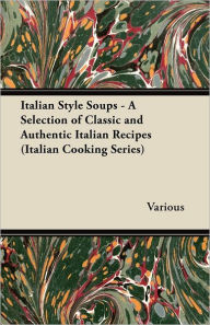 Title: Italian Style Soups - A Selection of Classic and Authentic Italian Recipes (Italian Cooking Series), Author: Various