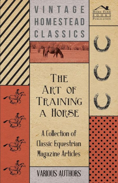 The Art of Training a Horse - A Collection of Classic Equestrian Magazine Articles