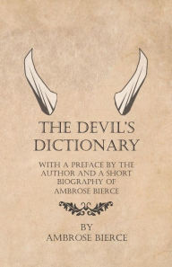 Title: The Devil's Dictionary - With a Preface by the Author and a Short Biography of Ambrose Bierce, Author: Ambrose Bierce