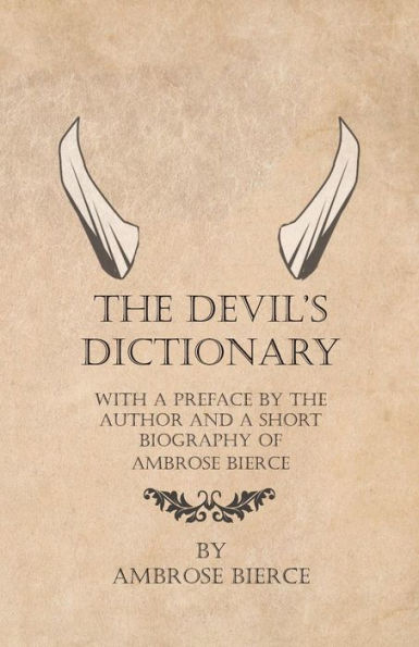 the Devil's Dictionary - With a Preface by Author and Short Biography of Ambrose Bierce