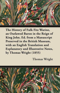 Title: The History of Fulk Fitz Warine, an Outlawed Baron in the Reign of King John. Ed. from a Manuscript Preserved in the British Museum, with an English Translation and Explanatory and Illustrative Notes, by Thomas Wright (1855), Author: Thomas Wright