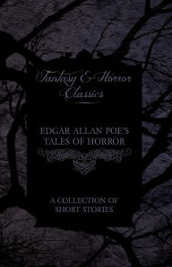 Title: Edgar Allan Poe's Tales of Horror - A Collection of Short Stories (Fantasy and Horror Classics), Author: Edgar Allan Poe