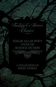 Title: Edgar Allan Poe's Tales of Science Fiction - A Collection of Short Stories (Fantasy and Horror Classics), Author: Edgar Allan Poe
