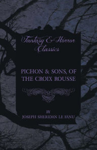 Title: Pichon & Sons, of the Croix Rousse, Author: Joseph Sheridan Le Fanu