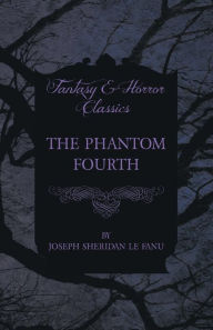 Title: The Phantom Fourth, Author: Joseph Sheridan Le Fanu