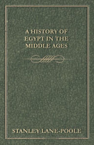 Title: A History of Egypt in the Middle Ages, Author: Stanley Lane-Poole