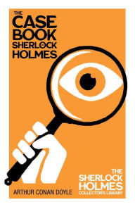 Title: The Case Book of Sherlock Holmes - The Sherlock Holmes Collector's Library, Author: Arthur Conan Doyle