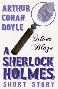 Title: Silver Blaze - A Sherlock Holmes Short Story;With Original Illustrations by Sidney Paget, Author: Arthur Conan Doyle