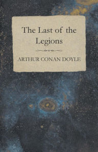 Title: The Last of the Legions (1910), Author: Arthur Conan Doyle