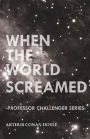 When the World Screamed (Professor Challenger Series)