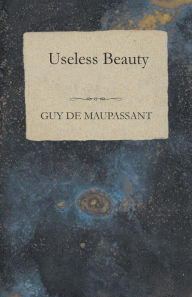 Title: Useless Beauty, Author: Guy de Maupassant