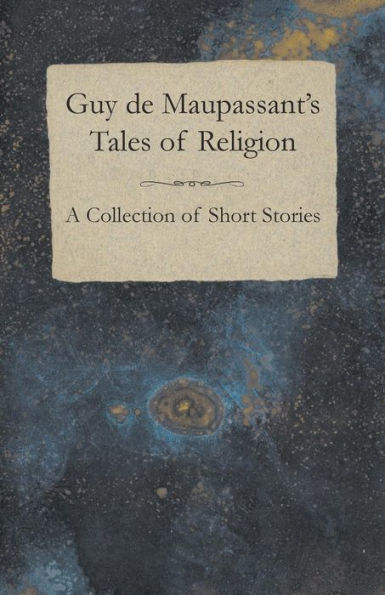 Guy de Maupassant's Tales of Religion - A Collection Short Stories