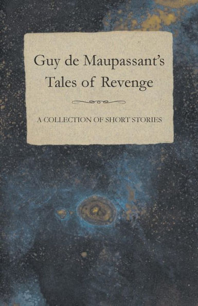 Guy de Maupassant's Tales of Revenge - A Collection of Short Stories