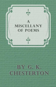 Title: A Miscellany of Poems by G. K. Chesterton, Author: G. K. Chesterton