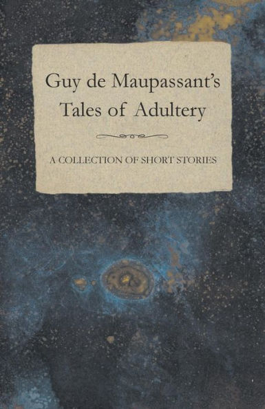 Guy de Maupassant's Tales of Adultery - A Collection Short Stories