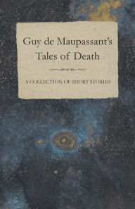 Title: Guy de Maupassant's Tales of Death - A Collection of Short Stories, Author: Guy de Maupassant