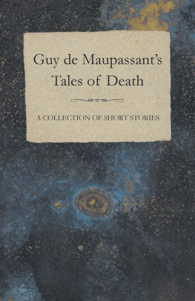 Guy de Maupassant's Tales of Death - A Collection Short Stories