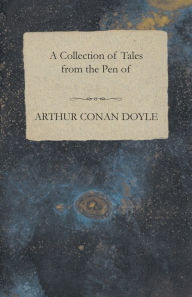 Title: A Collection of Tales from the Pen of Arthur Conan Doyle, Author: Arthur Conan Doyle