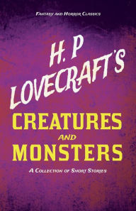 Title: H. P. Lovecraft's Creatures and Monsters - A Collection of Short Stories (Fantasy and Horror Classics);With a Dedication by George Henry Weiss, Author: H. P. Lovecraft