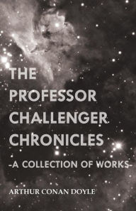 Title: The Professor Challenger Chronicles (A Collection of Works), Author: Arthur Conan Doyle