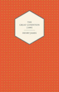 Title: The Great Condition (1899), Author: Henry James