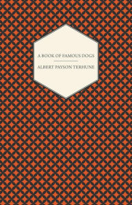 Title: A Book of Famous Dogs, Author: Albert Payson Terhune