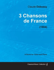 Title: 3 Chansons de France - For Voice and Piano (1904), Author: Claude Debussy