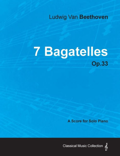 7 Bagatelles - Op. 33 - A Score for Solo Piano;With a Biography by Joseph Otten