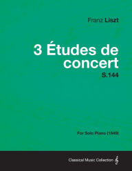 Title: 3 Etudes de Concert S.144 - For Solo Piano (1849), Author: Franz Liszt