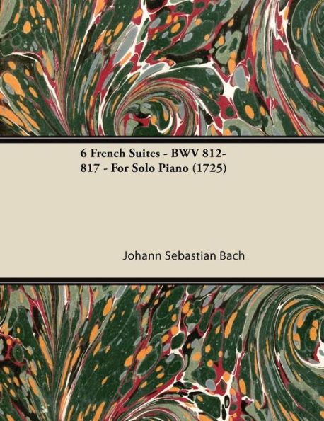 6 French Suites - Bwv 812-817 For Solo Piano (1725)