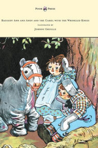 Title: Raggedy Ann and Andy and the Camel with the Wrinkled Knees - Illustrated by Johnny Gruelle, Author: Johnny Gruelle